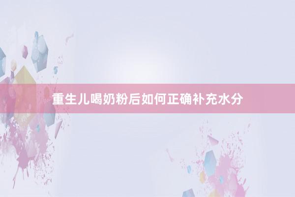 重生儿喝奶粉后如何正确补充水分