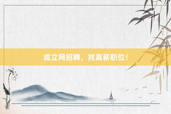 成立网招聘，找高薪职位！