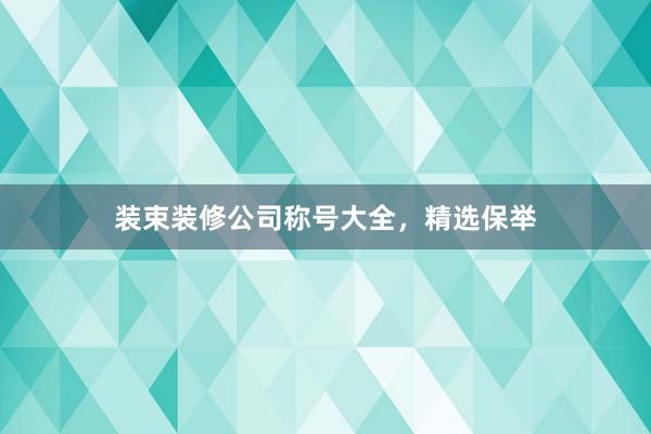 装束装修公司称号大全，精选保举